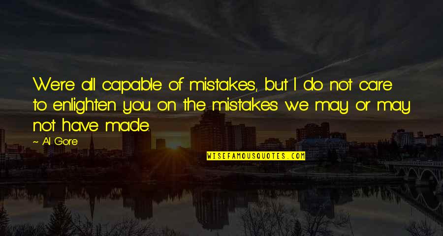 You May Not Care Quotes By Al Gore: We're all capable of mistakes, but I do