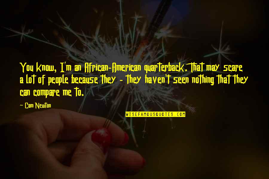 You May Not Know Me Quotes By Cam Newton: You know, I'm an African-American quarterback. That may