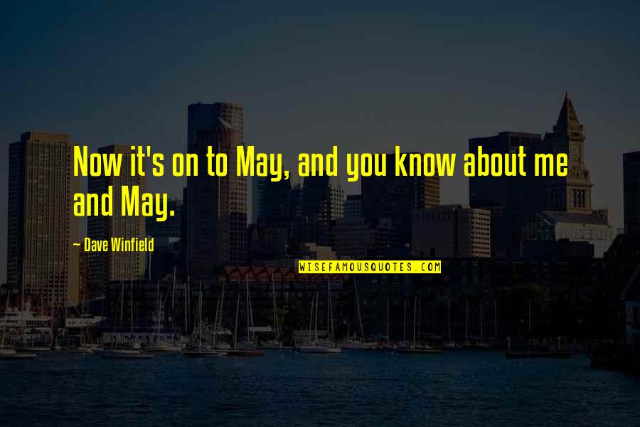 You May Not Know Me Quotes By Dave Winfield: Now it's on to May, and you know