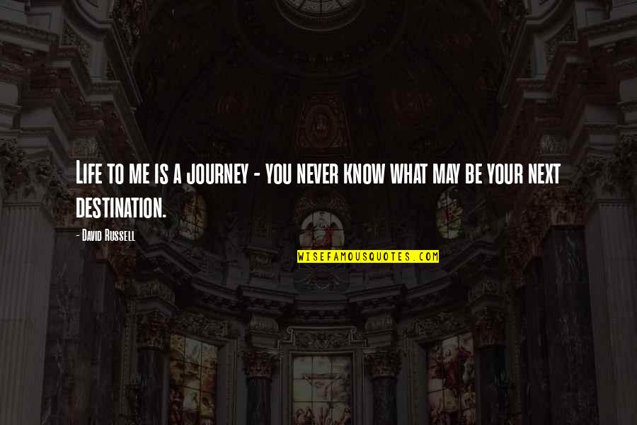 You May Not Know Me Quotes By David Russell: Life to me is a journey - you
