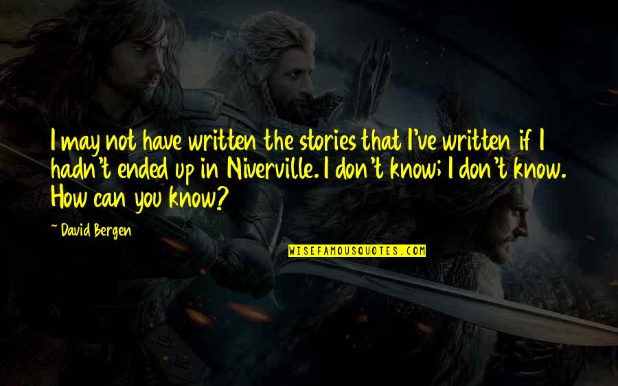 You May Not Know Quotes By David Bergen: I may not have written the stories that