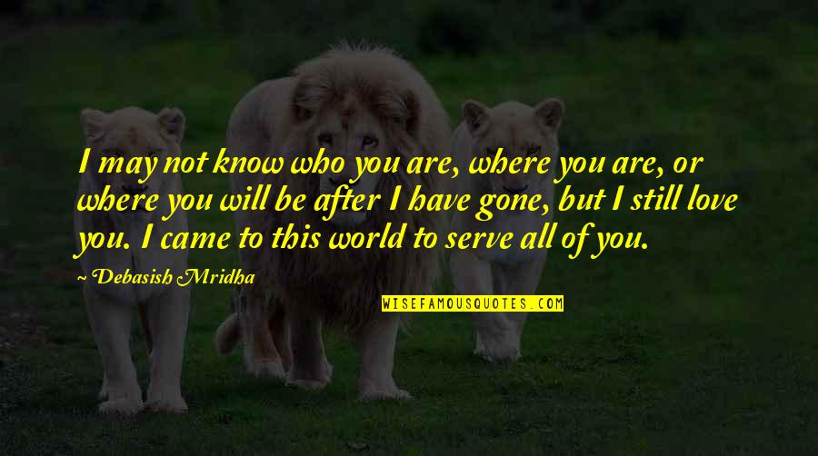 You May Not Know Quotes By Debasish Mridha: I may not know who you are, where