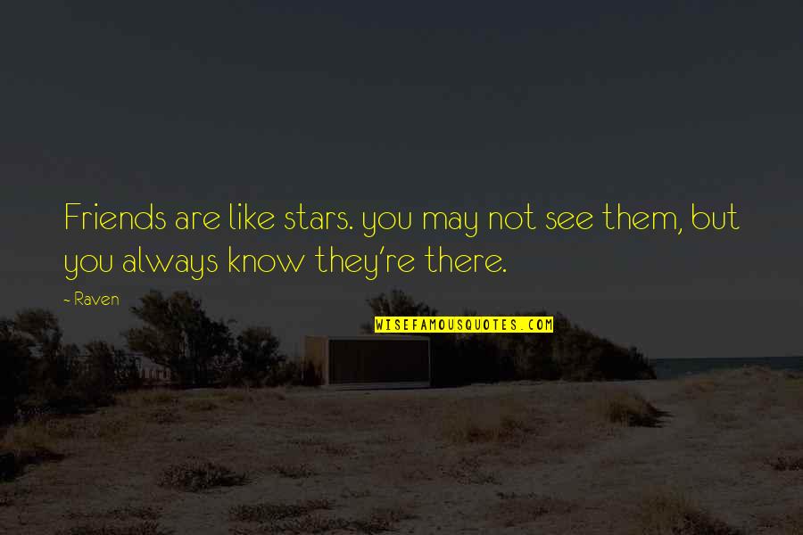 You May Not Know Quotes By Raven: Friends are like stars. you may not see