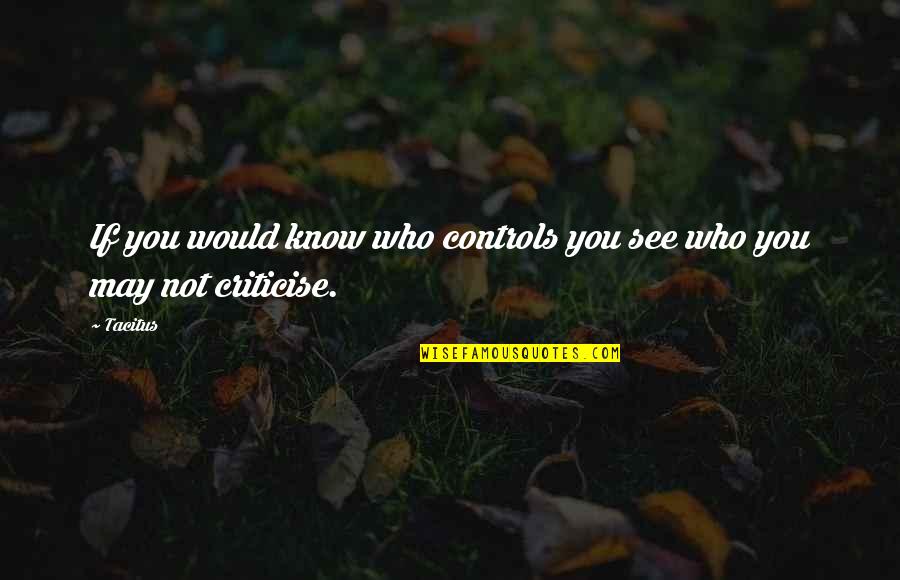 You May Not Know Quotes By Tacitus: If you would know who controls you see