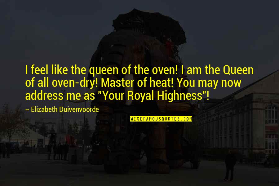 You May Not Like Me Quotes By Elizabeth Duivenvoorde: I feel like the queen of the oven!