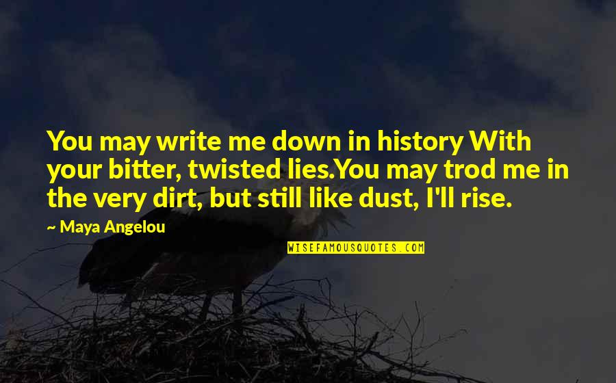 You May Not Like Me Quotes By Maya Angelou: You may write me down in history With