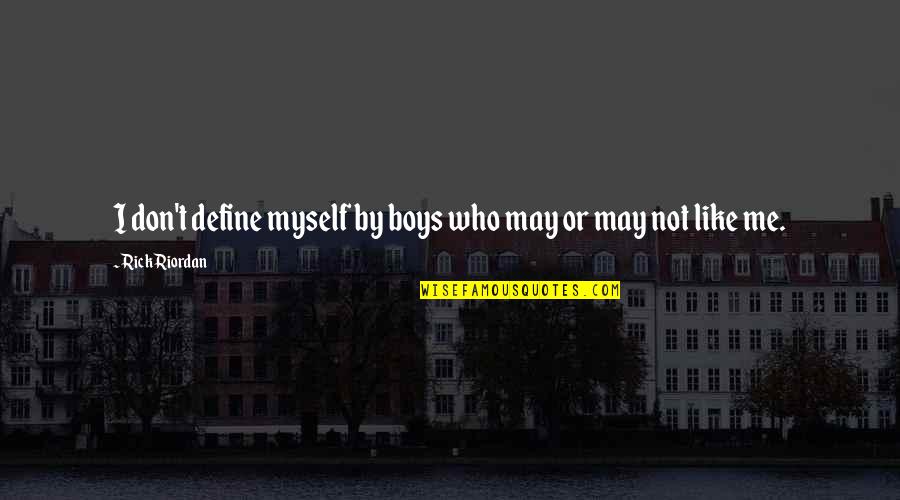 You May Not Like Me Quotes By Rick Riordan: I don't define myself by boys who may