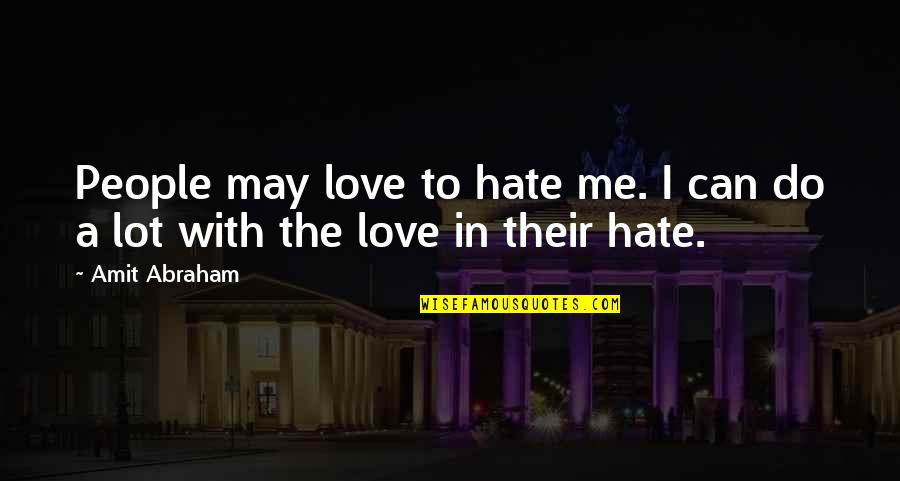 You May Not Love Me Now Quotes By Amit Abraham: People may love to hate me. I can