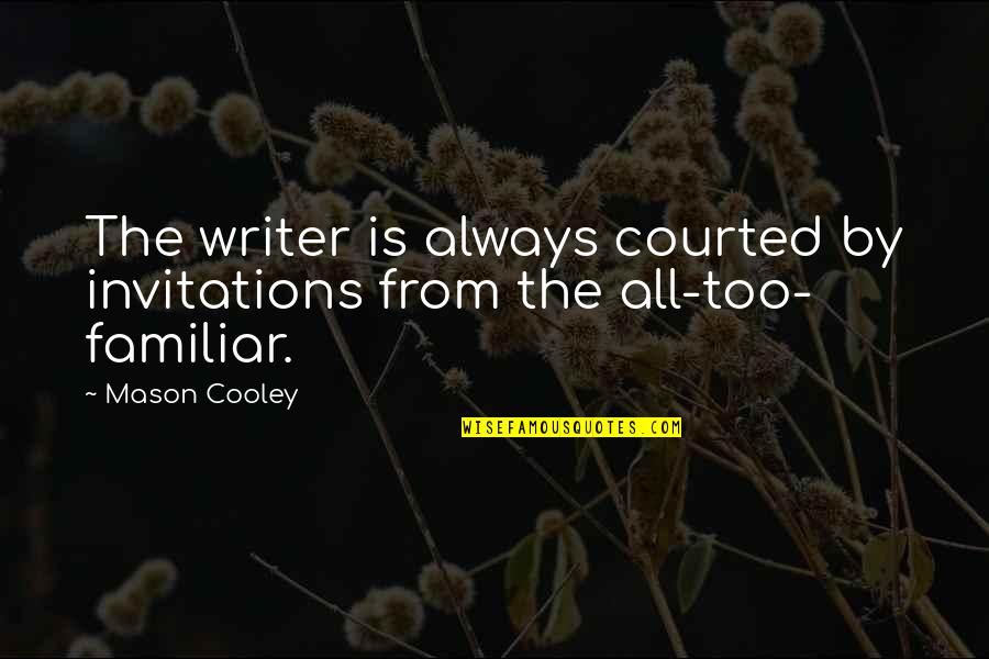 You May Not Miss Me Now Quotes By Mason Cooley: The writer is always courted by invitations from