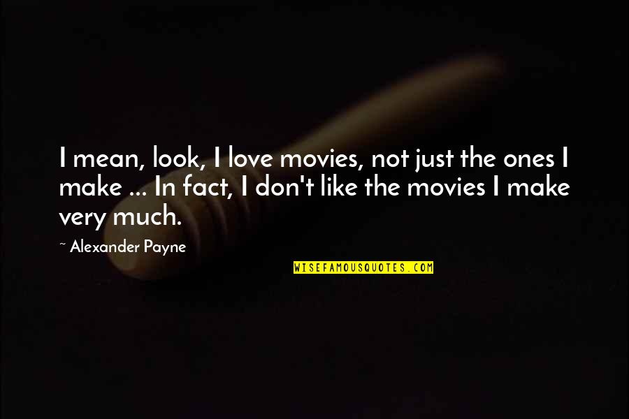 You May Not Miss Me Quotes By Alexander Payne: I mean, look, I love movies, not just