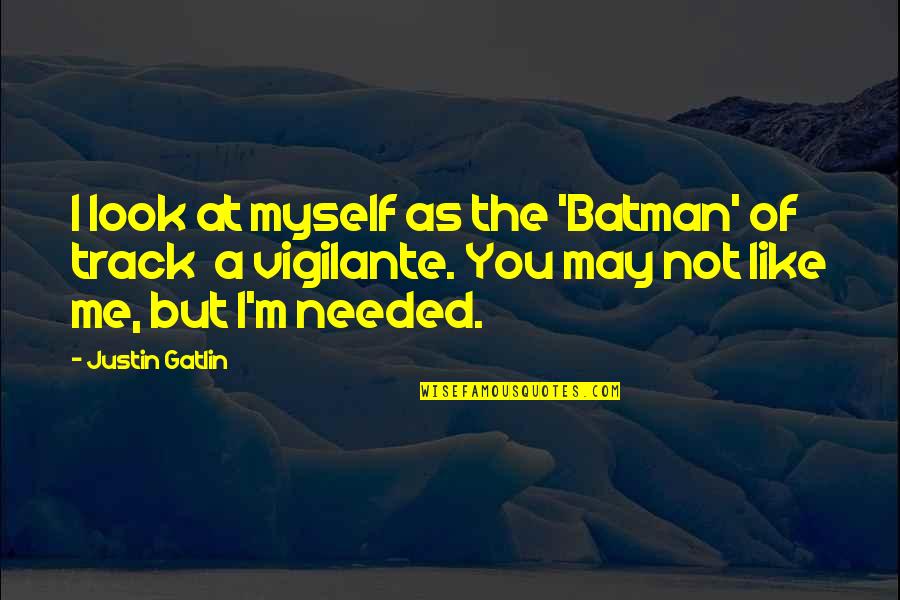 You May Not Quotes By Justin Gatlin: I look at myself as the 'Batman' of