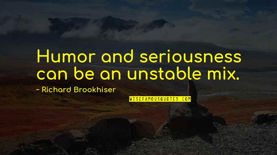 You May Not Trust Me Quotes By Richard Brookhiser: Humor and seriousness can be an unstable mix.