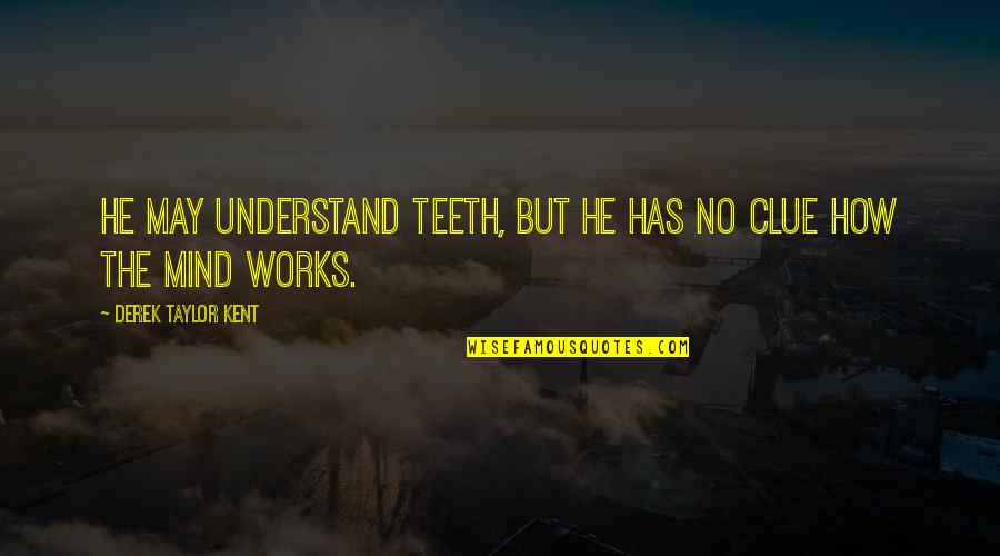 You May Not Understand Quotes By Derek Taylor Kent: He may understand teeth, but he has no
