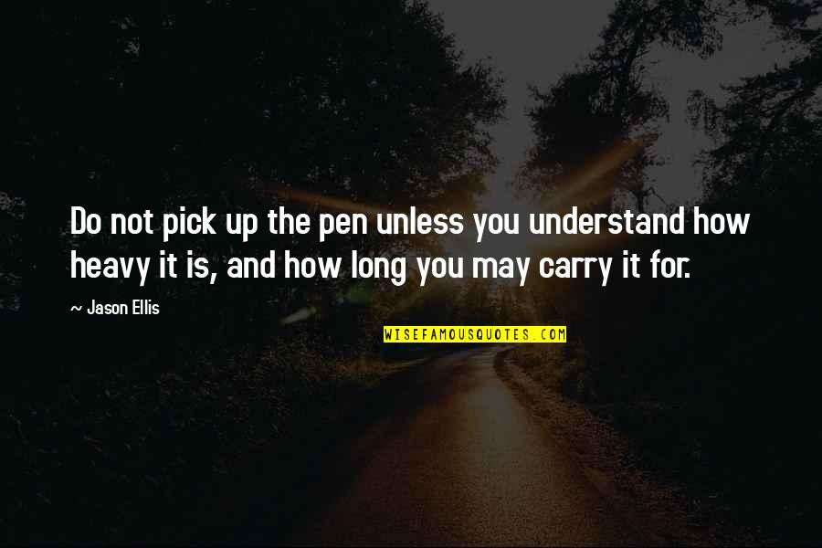 You May Not Understand Quotes By Jason Ellis: Do not pick up the pen unless you