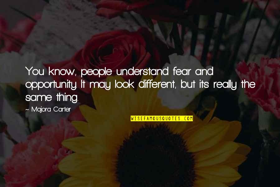 You May Not Understand Quotes By Majora Carter: You know, people understand fear and opportunity. It