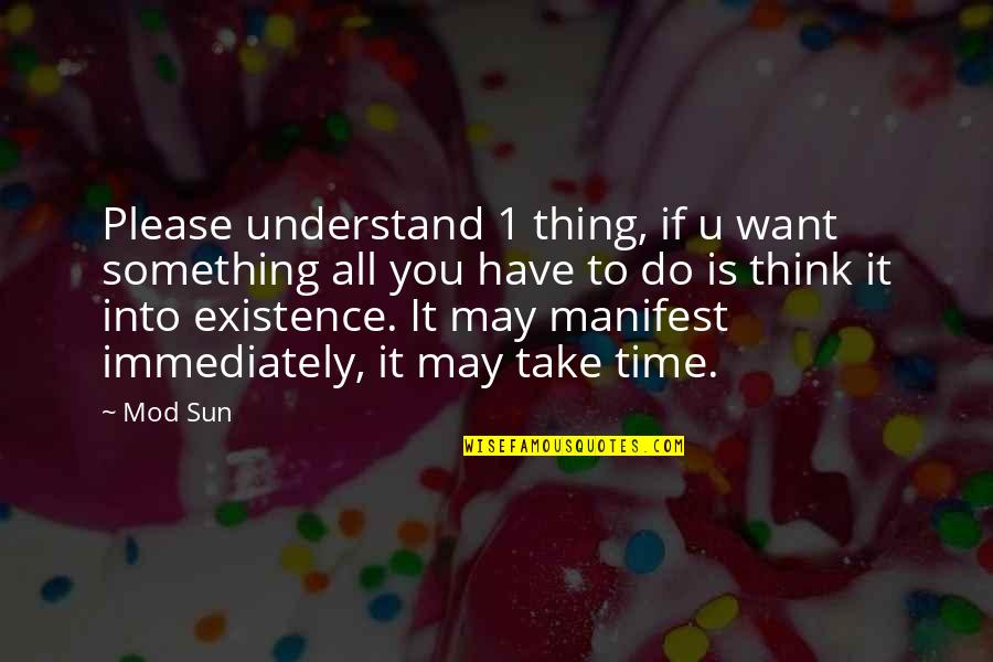 You May Not Understand Quotes By Mod Sun: Please understand 1 thing, if u want something