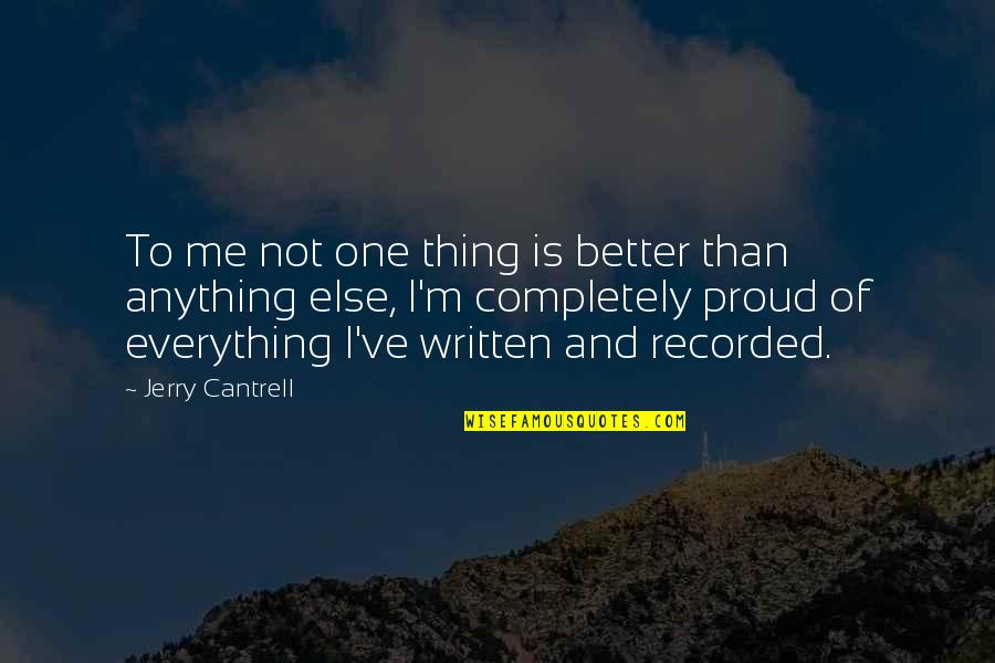 You May Think I Dont Care Quotes By Jerry Cantrell: To me not one thing is better than You May Think I Dont Care Quotes By Jerry Cantrell: To me not one thing is better than