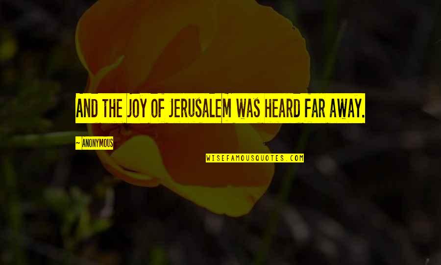 You May Think You Know Me Quotes By Anonymous: And the joy of Jerusalem was heard far You May Think You Know Me Quotes By Anonymous: And the joy of Jerusalem was heard far