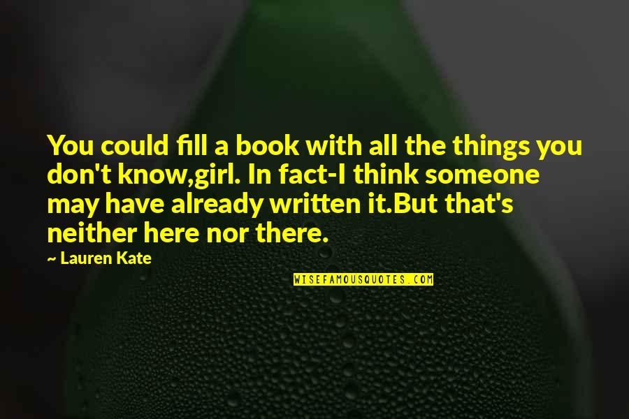 You May Think You Know Someone Quotes By Lauren Kate: You could fill a book with all the You May Think You Know Someone Quotes By Lauren Kate: You could fill a book with all the