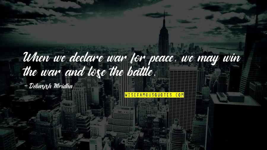 You May Win The Battle But Lose The War Quotes By Debasish Mridha: When we declare war for peace, we may You May Win The Battle But Lose The War Quotes By Debasish Mridha: When we declare war for peace, we may