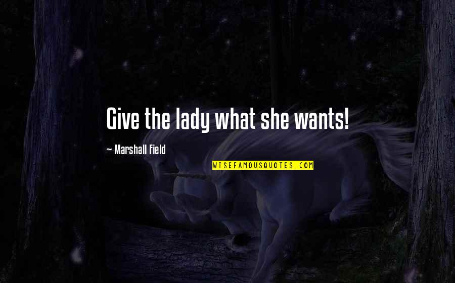 You Me And Dupree Best Man Quotes By Marshall Field: Give the lady what she wants! You Me And Dupree Best Man Quotes By Marshall Field: Give the lady what she wants!