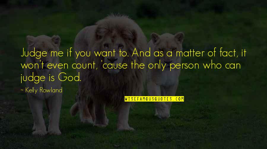 You Me And God Quotes By Kelly Rowland: Judge me if you want to. And as You Me And God Quotes By Kelly Rowland: Judge me if you want to. And as