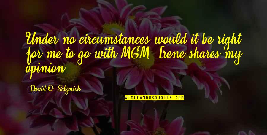 You Me And Irene Quotes By David O. Selznick: Under no circumstances would it be right for