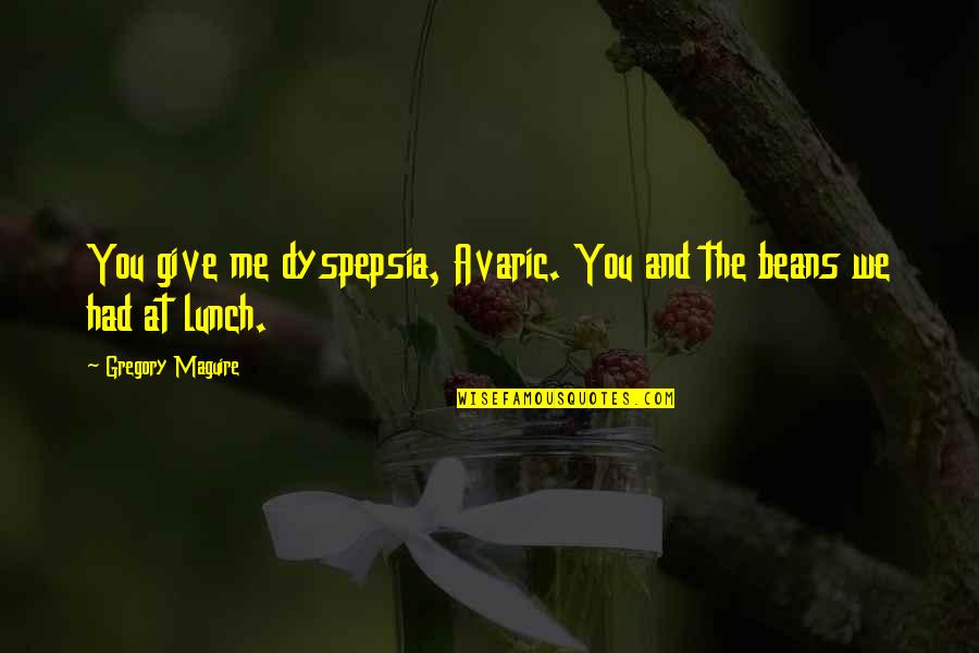 You Me And Quotes By Gregory Maguire: You give me dyspepsia, Avaric. You and the You Me And Quotes By Gregory Maguire: You give me dyspepsia, Avaric. You and the