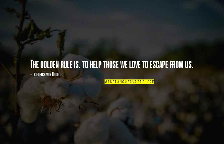 You Me At Six Song Quotes By Friedrich Von Hugel: The golden rule is, to help those we You Me At Six Song Quotes By Friedrich Von Hugel: The golden rule is, to help those we