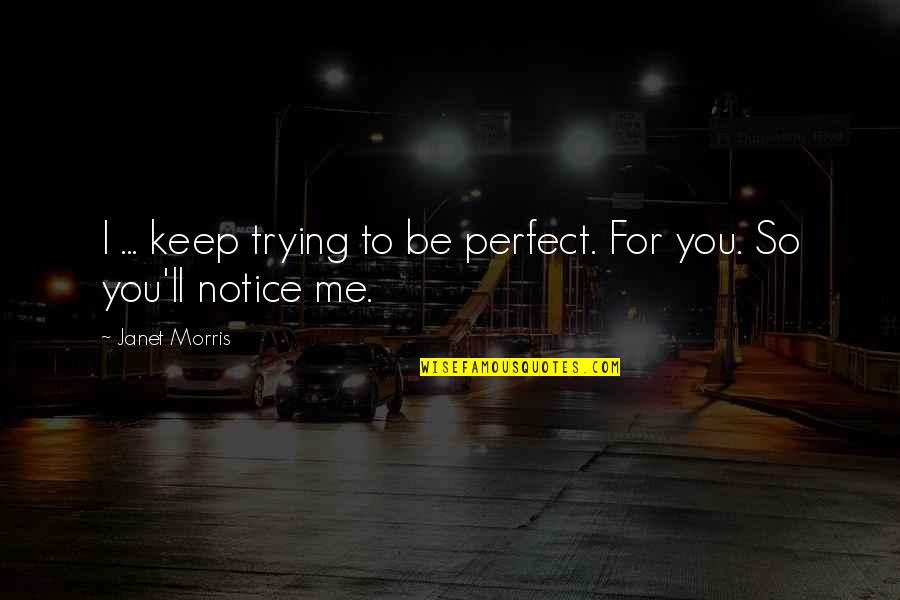 You Me Perfect Quotes By Janet Morris: I ... keep trying to be perfect. For