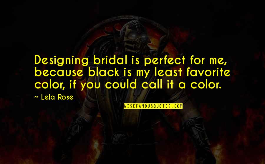 You Me Perfect Quotes By Lela Rose: Designing bridal is perfect for me, because black