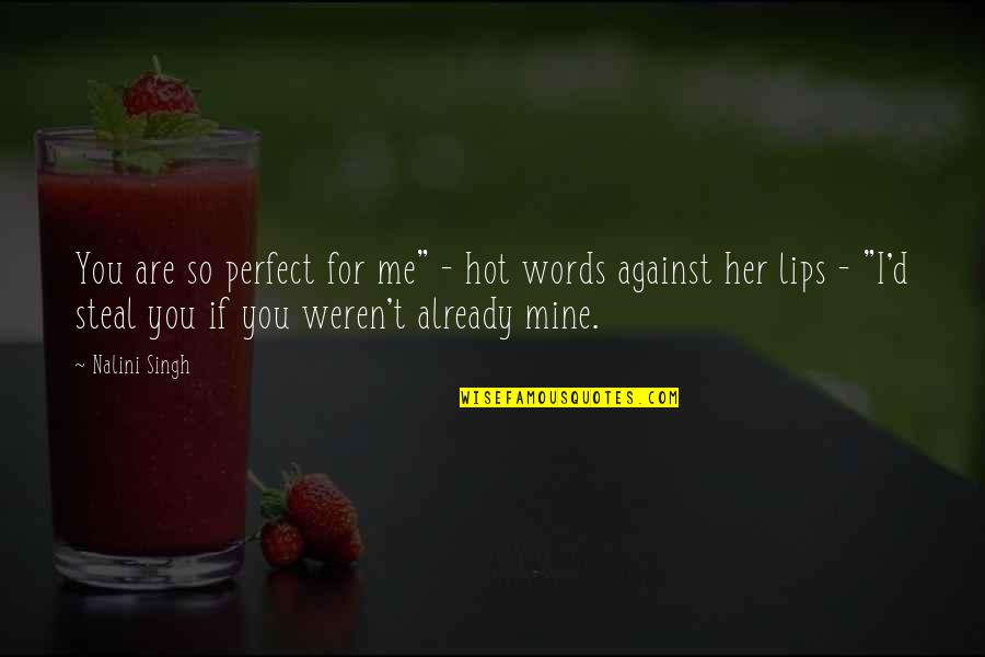 You Me Perfect Quotes By Nalini Singh: You are so perfect for me" - hot