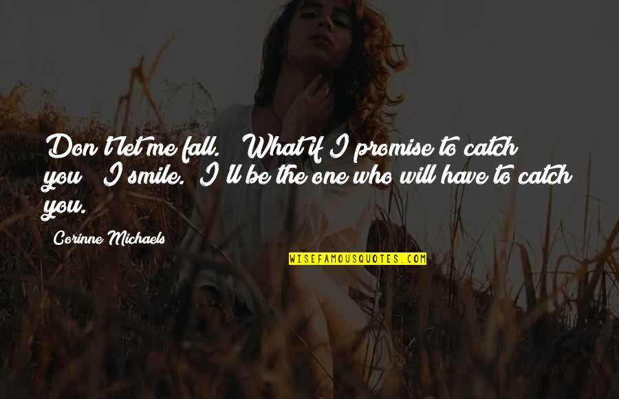 You Me Smile Quotes By Corinne Michaels: Don't let me fall." "What if I promise You Me Smile Quotes By Corinne Michaels: Don't let me fall." "What if I promise