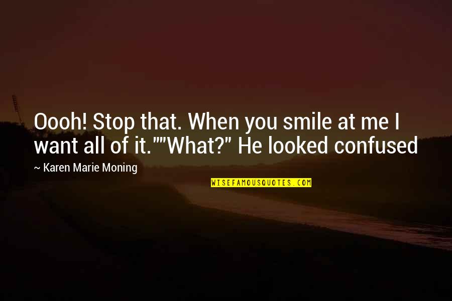 You Me Smile Quotes By Karen Marie Moning: Oooh! Stop that. When you smile at me You Me Smile Quotes By Karen Marie Moning: Oooh! Stop that. When you smile at me