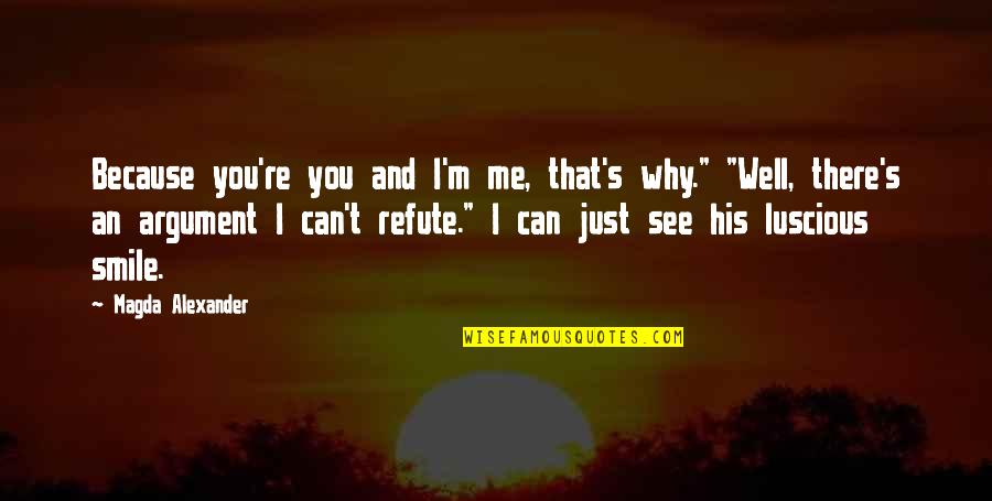 You Me Smile Quotes By Magda Alexander: Because you're you and I'm me, that's why." You Me Smile Quotes By Magda Alexander: Because you're you and I'm me, that's why."