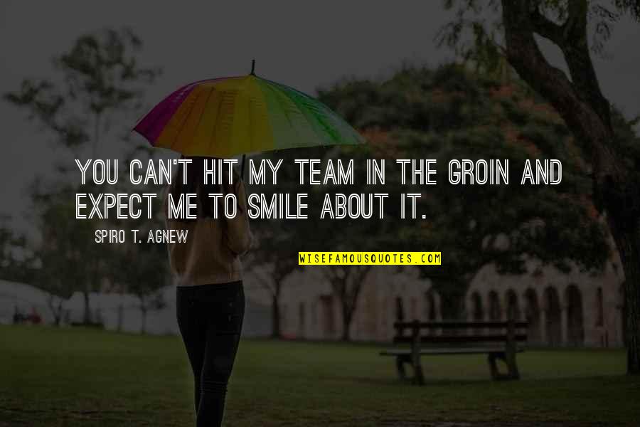 You Me Smile Quotes By Spiro T. Agnew: You can't hit my team in the groin You Me Smile Quotes By Spiro T. Agnew: You can't hit my team in the groin