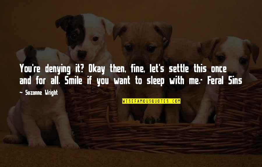 You Me Smile Quotes By Suzanne Wright: You're denying it? Okay then, fine, let's settle You Me Smile Quotes By Suzanne Wright: You're denying it? Okay then, fine, let's settle