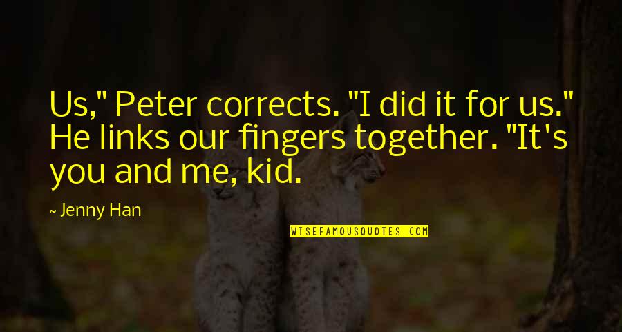 You Me Together Quotes By Jenny Han: Us," Peter corrects. "I did it for us."