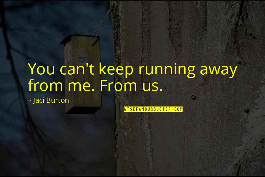 You Me Us Quotes By Jaci Burton: You can't keep running away from me. From You Me Us Quotes By Jaci Burton: You can't keep running away from me. From