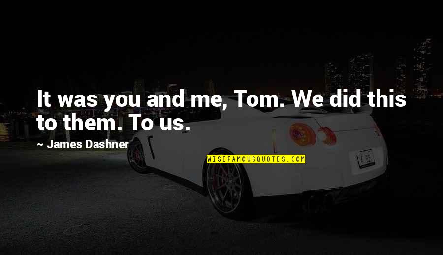 You Me Us Quotes By James Dashner: It was you and me, Tom. We did You Me Us Quotes By James Dashner: It was you and me, Tom. We did