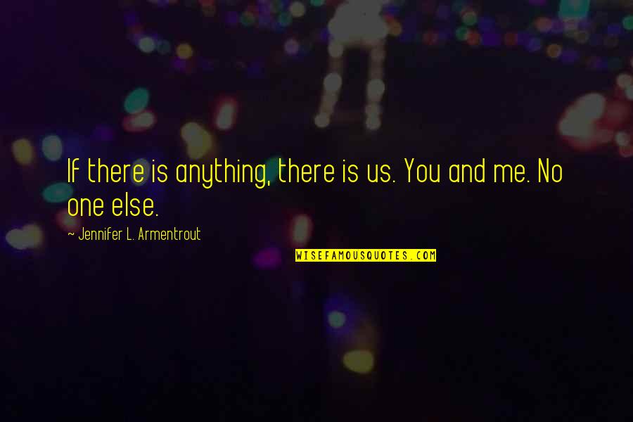 You Me Us Quotes By Jennifer L. Armentrout: If there is anything, there is us. You You Me Us Quotes By Jennifer L. Armentrout: If there is anything, there is us. You