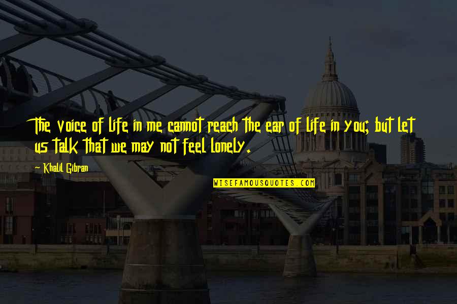 You Me Us Quotes By Khalil Gibran: The voice of life in me cannot reach You Me Us Quotes By Khalil Gibran: The voice of life in me cannot reach