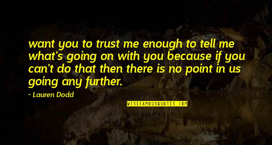 You Me Us Quotes By Lauren Dodd: want you to trust me enough to tell You Me Us Quotes By Lauren Dodd: want you to trust me enough to tell