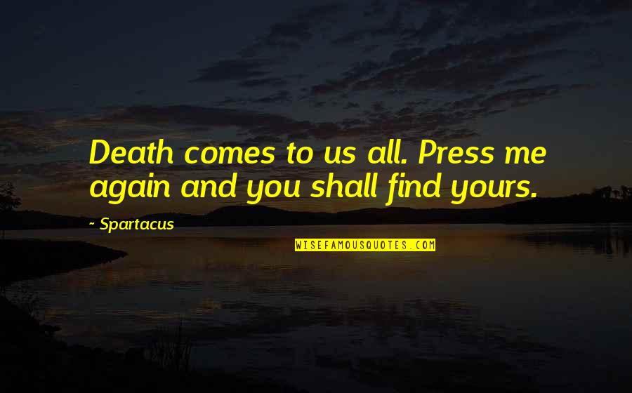 You Me Us Quotes By Spartacus: Death comes to us all. Press me again