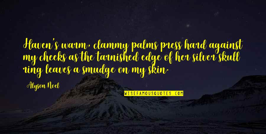 You Mean Alot Me Quotes By Alyson Noel: Haven's warm, clammy palms press hard against my You Mean Alot Me Quotes By Alyson Noel: Haven's warm, clammy palms press hard against my