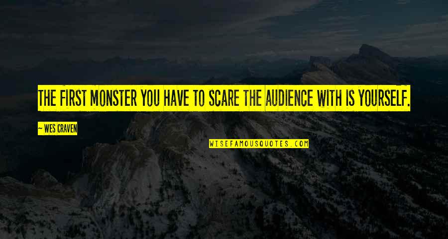 You Mean Alot Me Quotes By Wes Craven: The first monster you have to scare the