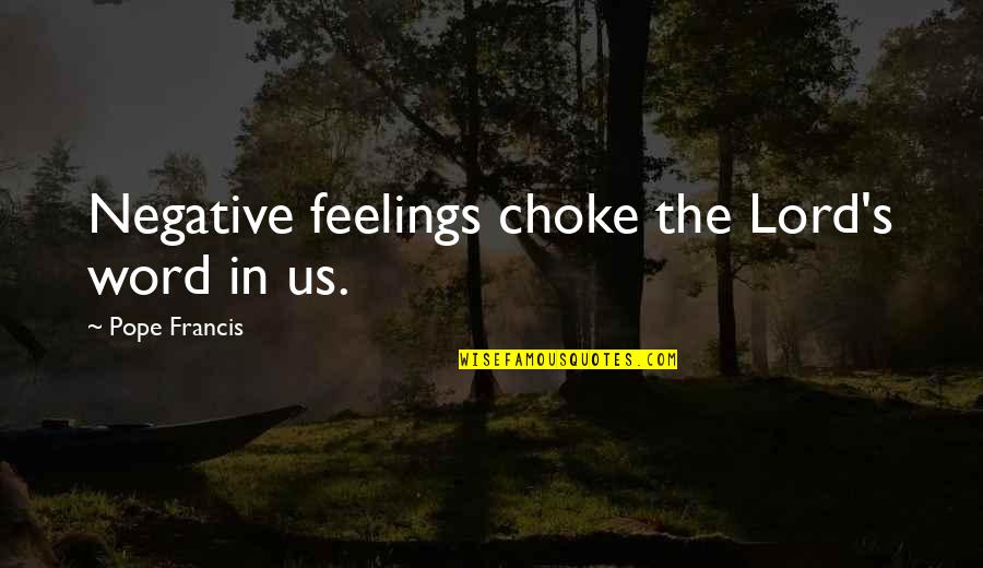 You Mean Alot To Me Sister Quotes By Pope Francis: Negative feelings choke the Lord's word in us.