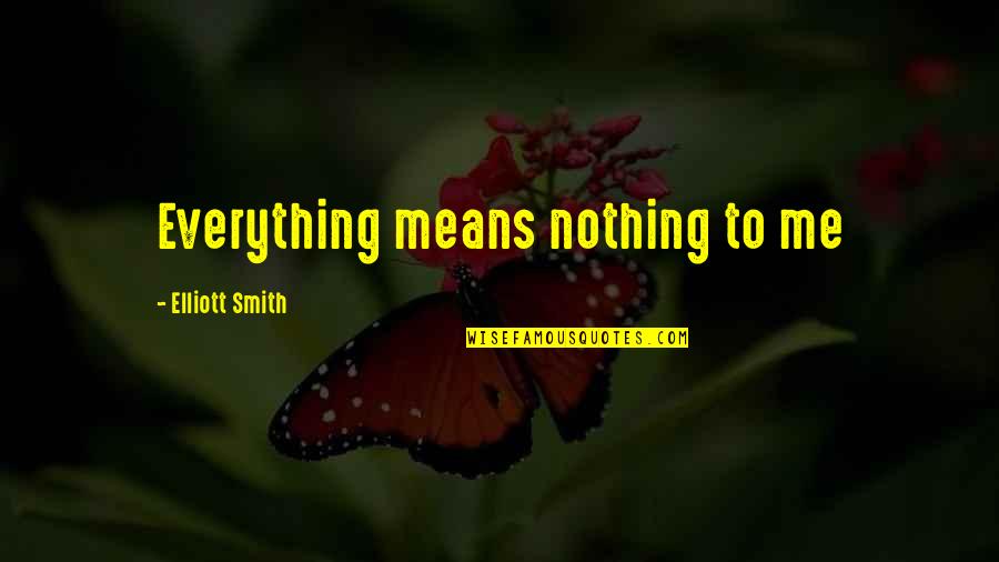 You Mean Everything To Me Quotes By Elliott Smith: Everything means nothing to me