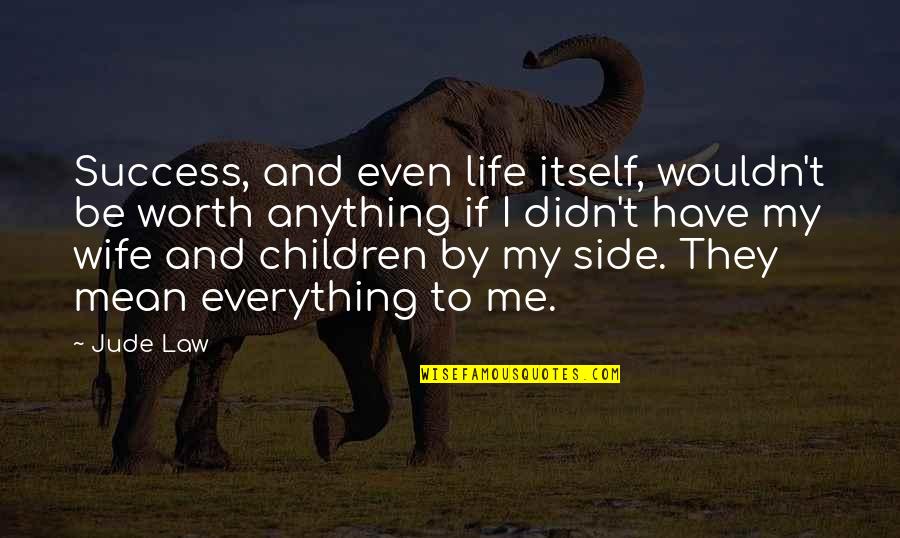 You Mean Everything To Me Quotes By Jude Law: Success, and even life itself, wouldn't be worth