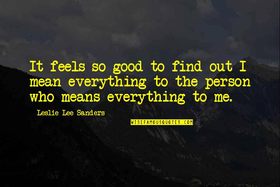 You Mean Everything To Me Quotes By Leslie Lee Sanders: It feels so good to find out I